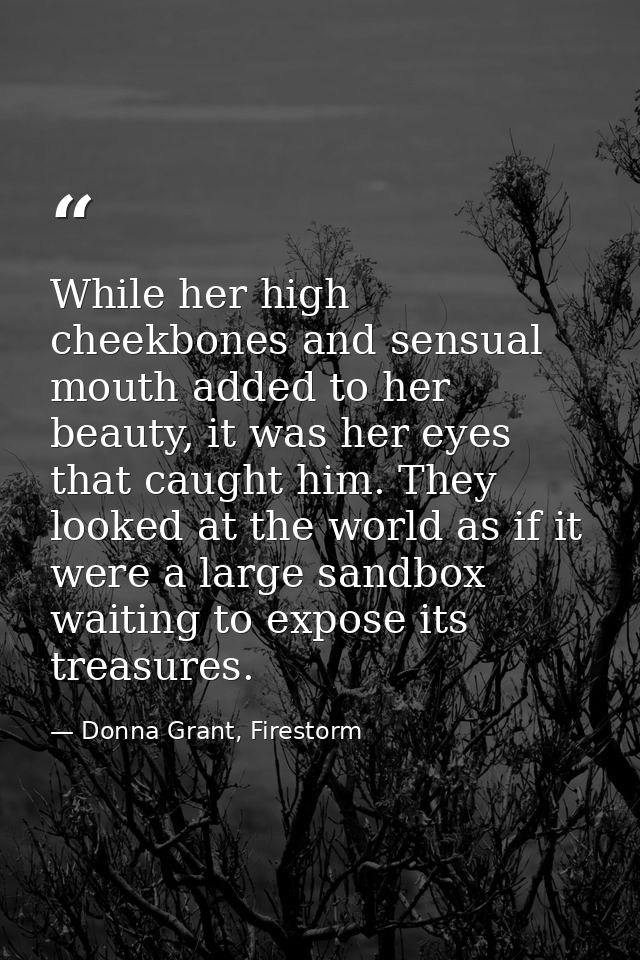 While her high cheekbones and sensual mouth added to her beauty, it was her eyes that caught him. They looked at the wor — Donna Grant, Firestorm