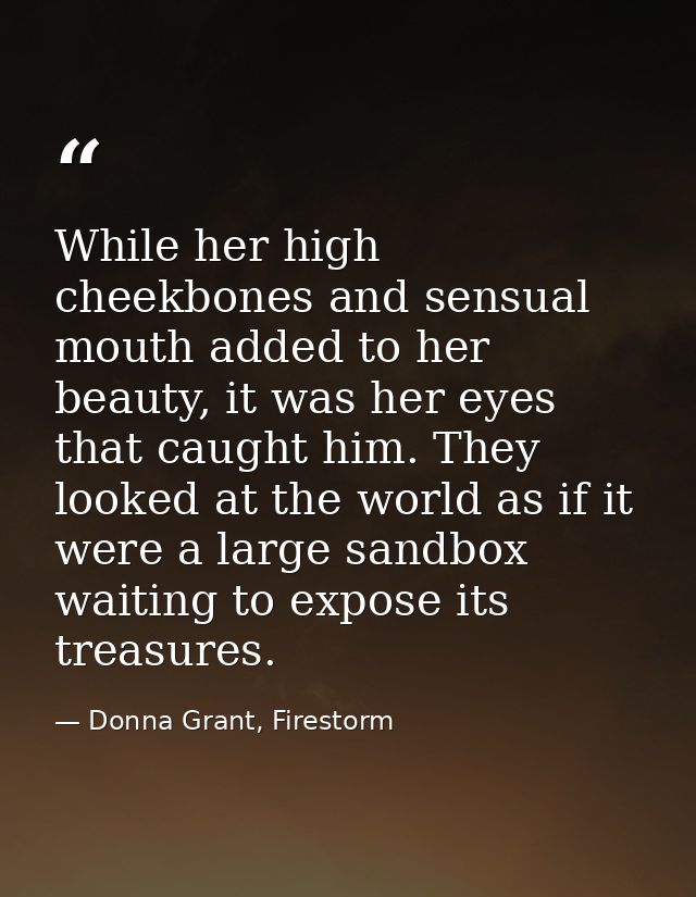 While her high cheekbones and sensual mouth added to her beauty, it was her eyes that caught him. They looked at the wor — Donna Grant, Firestorm