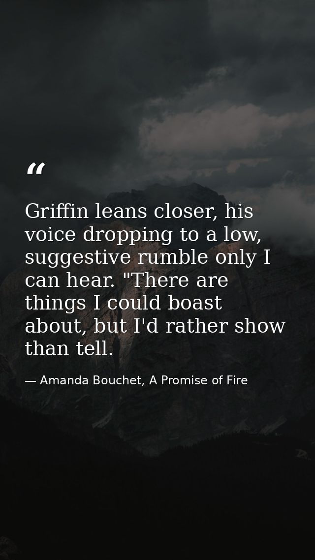 Griffin leans closer, his voice dropping to a low, suggestive rumble only I can hear. "There are things I could boast ab — Amanda Bouchet, A Promise of Fire