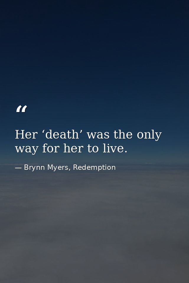 Her ‘death’ was the only way for her to live. — Brynn Myers, Redemption