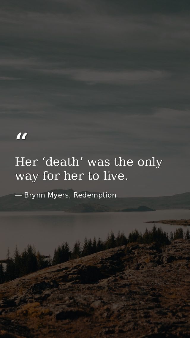 Her ‘death’ was the only way for her to live. — Brynn Myers, Redemption