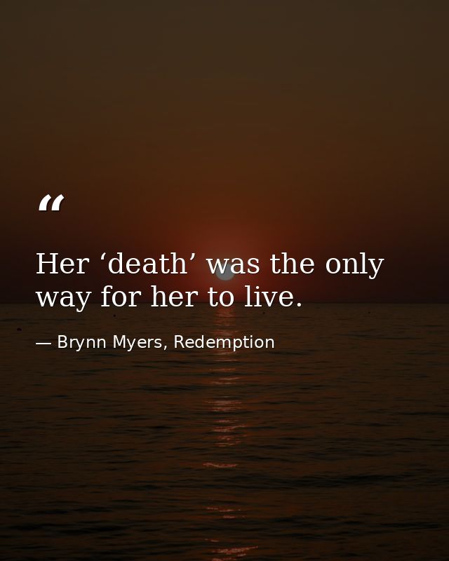 Her ‘death’ was the only way for her to live. — Brynn Myers, Redemption
