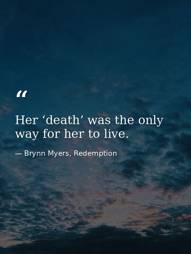 Her ‘death’ was the only way for her to live. — Brynn Myers, Redemption