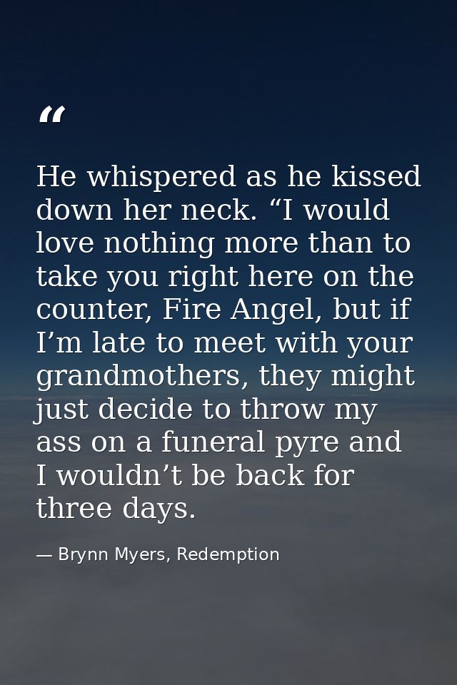 He whispered as he kissed down her neck. “I would love nothing more than to take you right here on the counter, Fire Ang — Brynn Myers, Redemption