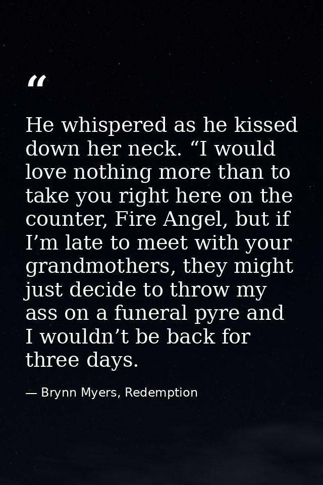 He whispered as he kissed down her neck. “I would love nothing more than to take you right here on the counter, Fire Ang — Brynn Myers, Redemption