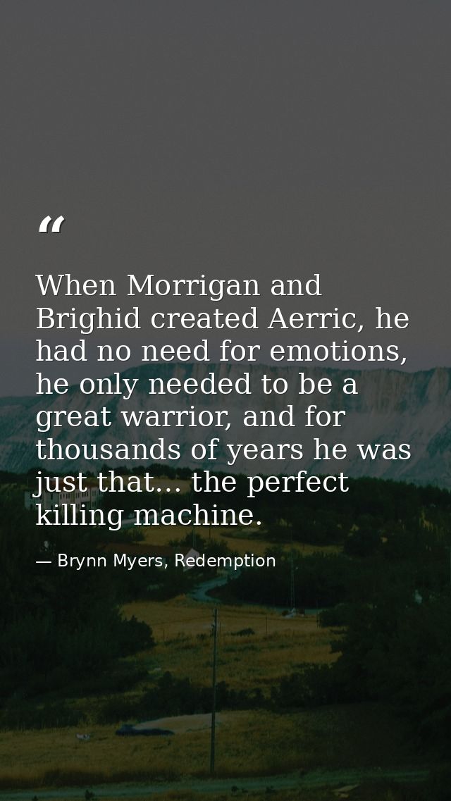 When Morrigan and Brighid created Aerric, he had no need for emotions, he only needed to be a great warrior, and for tho — Brynn Myers, Redemption
