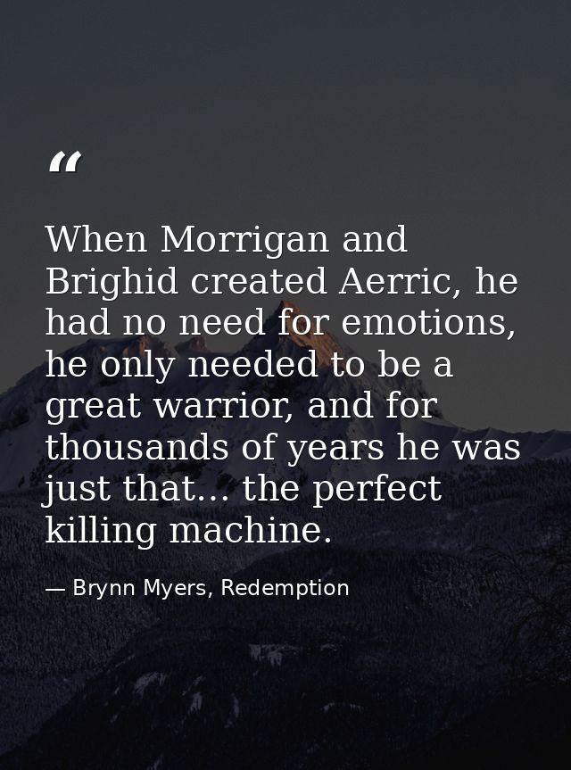 When Morrigan and Brighid created Aerric, he had no need for emotions, he only needed to be a great warrior, and for tho — Brynn Myers, Redemption