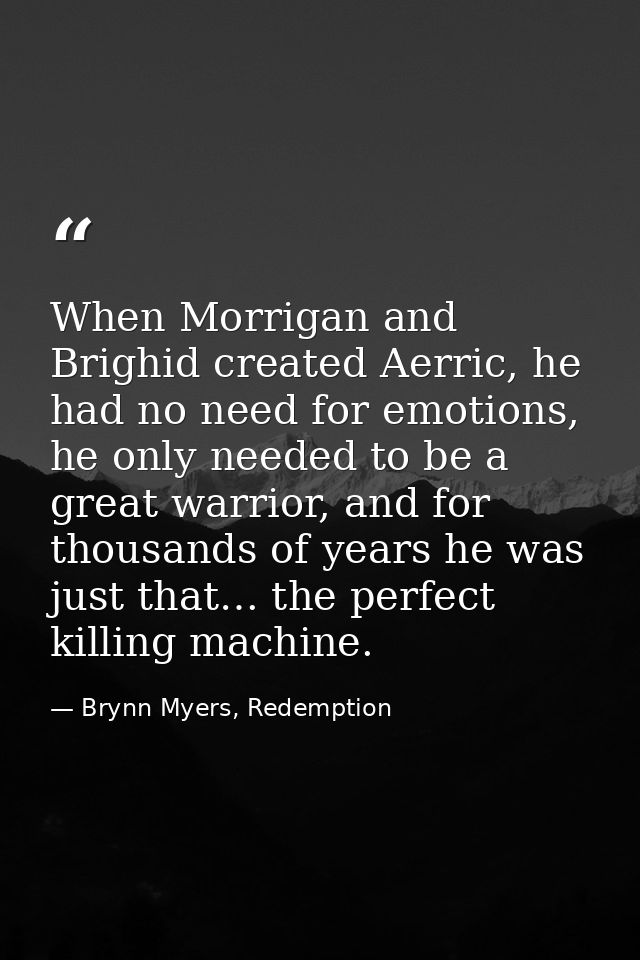 When Morrigan and Brighid created Aerric, he had no need for emotions, he only needed to be a great warrior, and for tho — Brynn Myers, Redemption