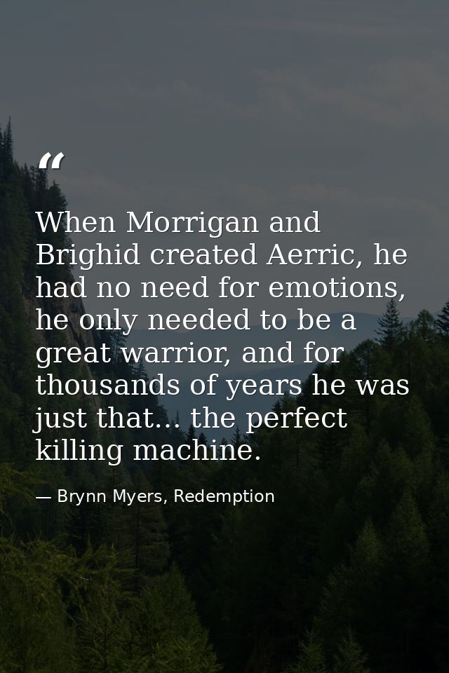 When Morrigan and Brighid created Aerric, he had no need for emotions, he only needed to be a great warrior, and for tho — Brynn Myers, Redemption