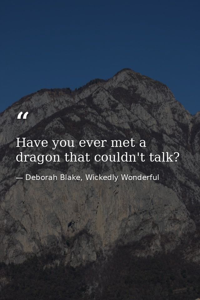 Have you ever met a dragon that couldn't talk? — Deborah Blake, Wickedly Wonderful