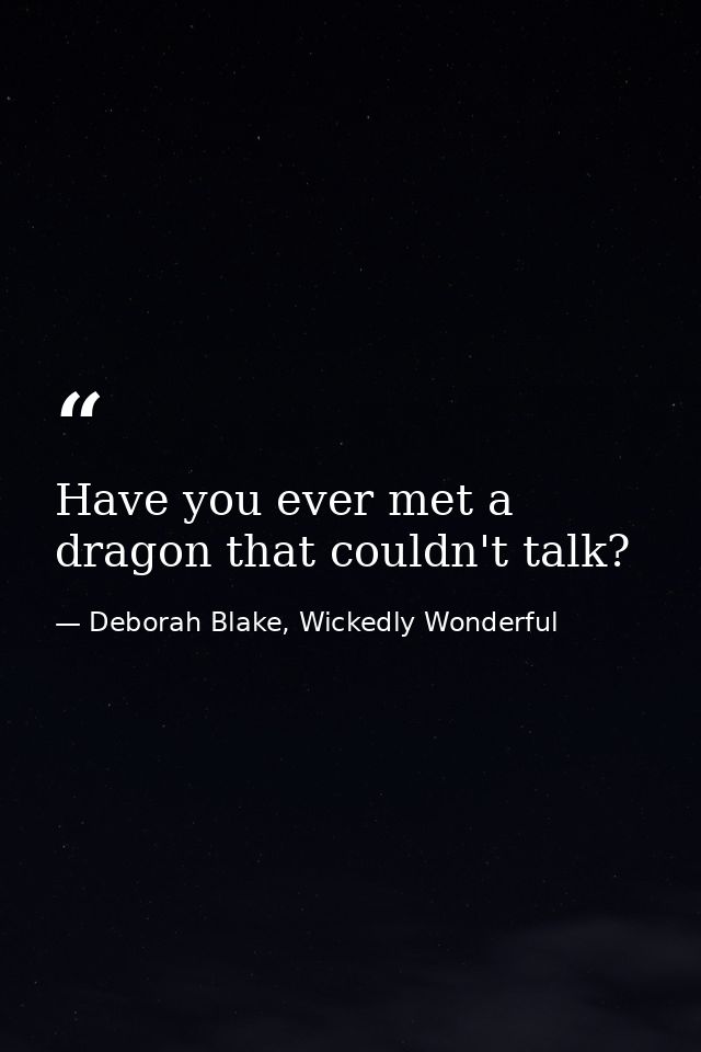 Have you ever met a dragon that couldn't talk? — Deborah Blake, Wickedly Wonderful