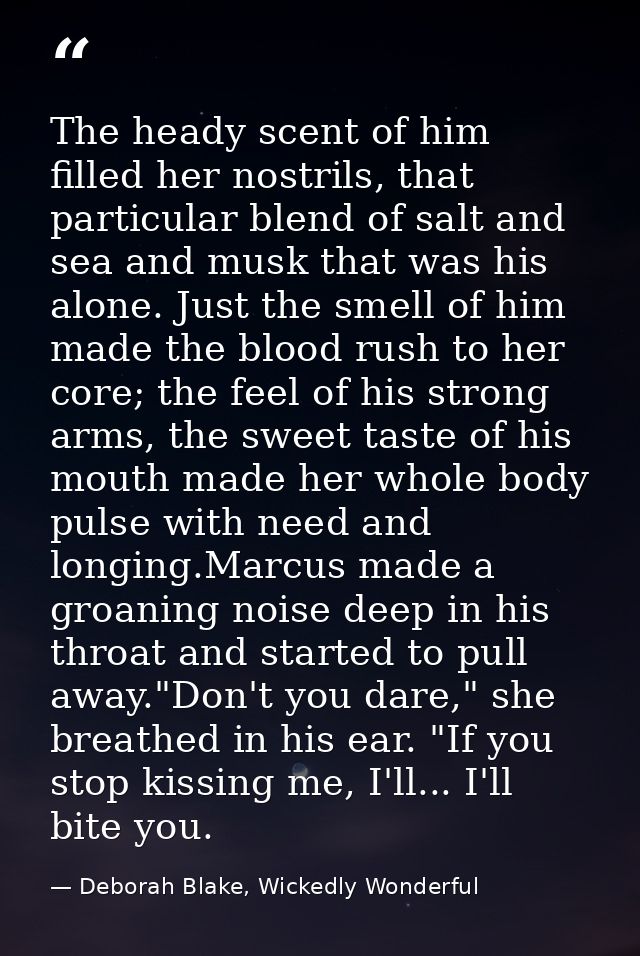 The heady scent of him filled her nostrils, that particular blend of salt and sea and musk that was his alone. Just the  — Deborah Blake, Wickedly Wonderful
