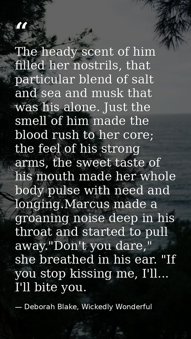 The heady scent of him filled her nostrils, that particular blend of salt and sea and musk that was his alone. Just the  — Deborah Blake, Wickedly Wonderful