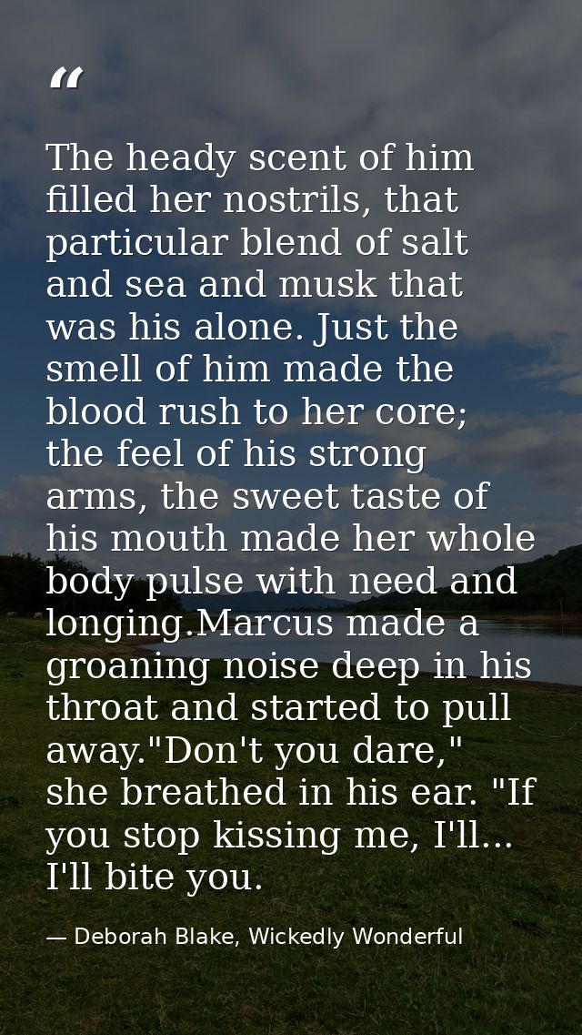 The heady scent of him filled her nostrils, that particular blend of salt and sea and musk that was his alone. Just the  — Deborah Blake, Wickedly Wonderful