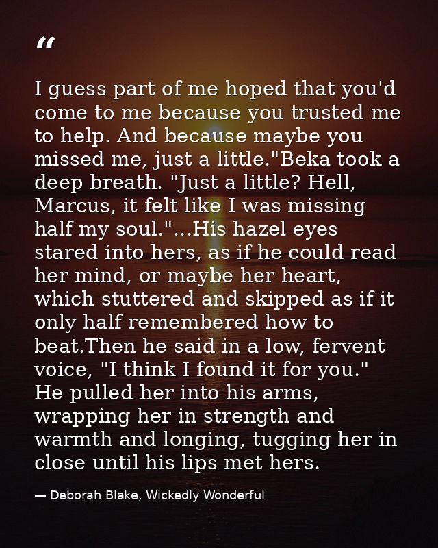 I guess part of me hoped that you'd come to me because you trusted me to help. And because maybe you missed me, just a l — Deborah Blake, Wickedly Wonderful