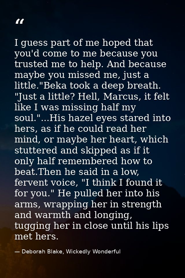 I guess part of me hoped that you'd come to me because you trusted me to help. And because maybe you missed me, just a l — Deborah Blake, Wickedly Wonderful