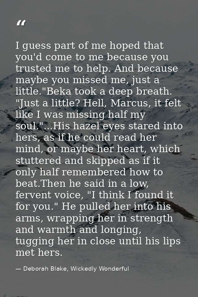 I guess part of me hoped that you'd come to me because you trusted me to help. And because maybe you missed me, just a l — Deborah Blake, Wickedly Wonderful