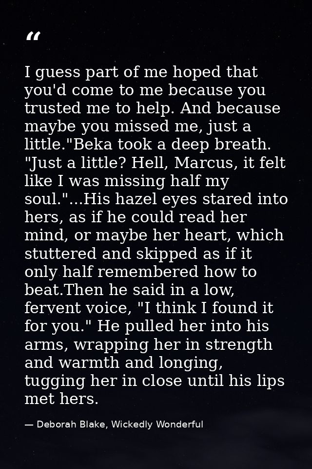 I guess part of me hoped that you'd come to me because you trusted me to help. And because maybe you missed me, just a l — Deborah Blake, Wickedly Wonderful