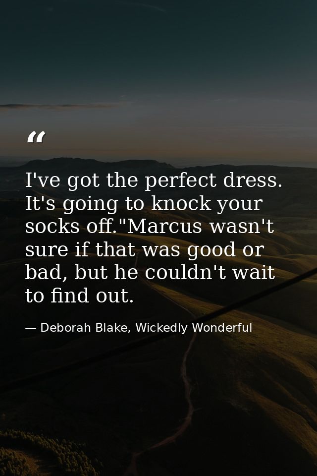 I've got the perfect dress. It's going to knock your socks off."Marcus wasn't sure if that was good or bad, but he could — Deborah Blake, Wickedly Wonderful
