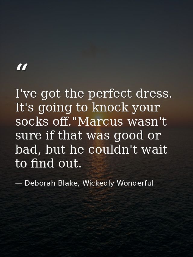 I've got the perfect dress. It's going to knock your socks off."Marcus wasn't sure if that was good or bad, but he could — Deborah Blake, Wickedly Wonderful