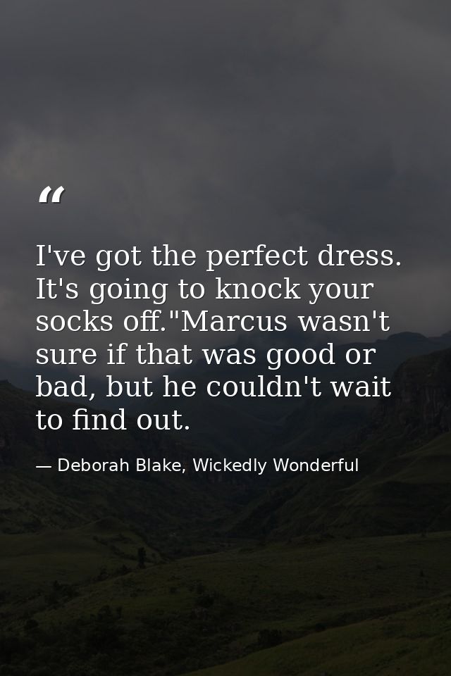 I've got the perfect dress. It's going to knock your socks off."Marcus wasn't sure if that was good or bad, but he could — Deborah Blake, Wickedly Wonderful