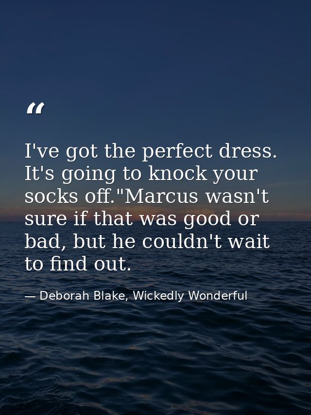 I've got the perfect dress. It's going to knock your socks off."Marcus wasn't sure if that was good or bad, but he could — Deborah Blake, Wickedly Wonderful