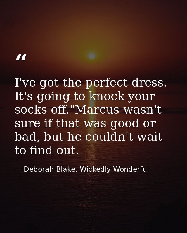 I've got the perfect dress. It's going to knock your socks off."Marcus wasn't sure if that was good or bad, but he could — Deborah Blake, Wickedly Wonderful