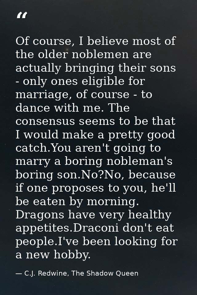 Of course, I believe most of the older noblemen are actually bringing their sons - only ones eligible for marriage, of c — C.J. Redwine, The Shadow Queen