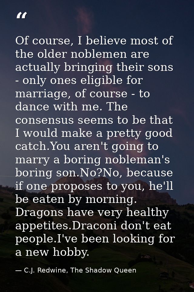 Of course, I believe most of the older noblemen are actually bringing their sons - only ones eligible for marriage, of c — C.J. Redwine, The Shadow Queen