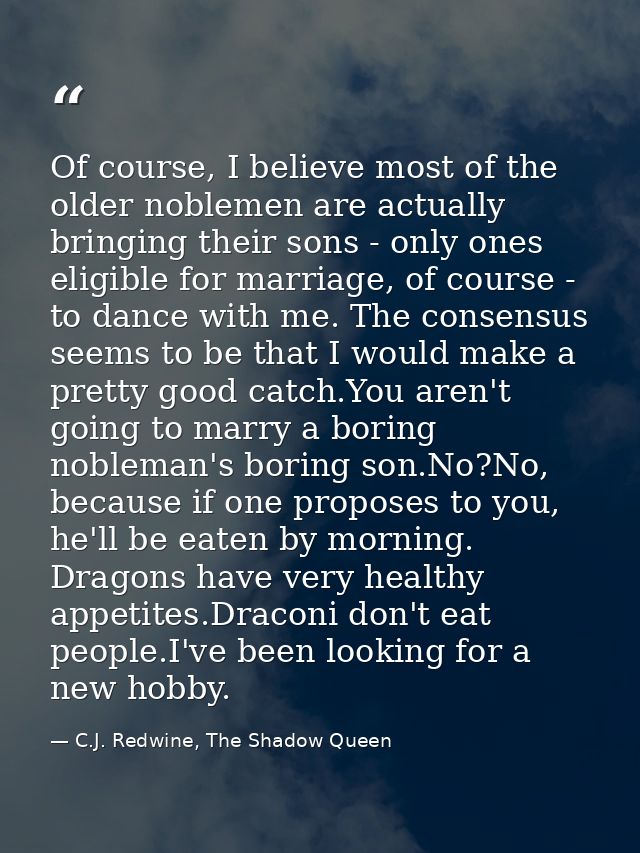 Of course, I believe most of the older noblemen are actually bringing their sons - only ones eligible for marriage, of c — C.J. Redwine, The Shadow Queen