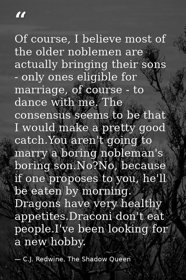 Of course, I believe most of the older noblemen are actually bringing their sons - only ones eligible for marriage, of c — C.J. Redwine, The Shadow Queen