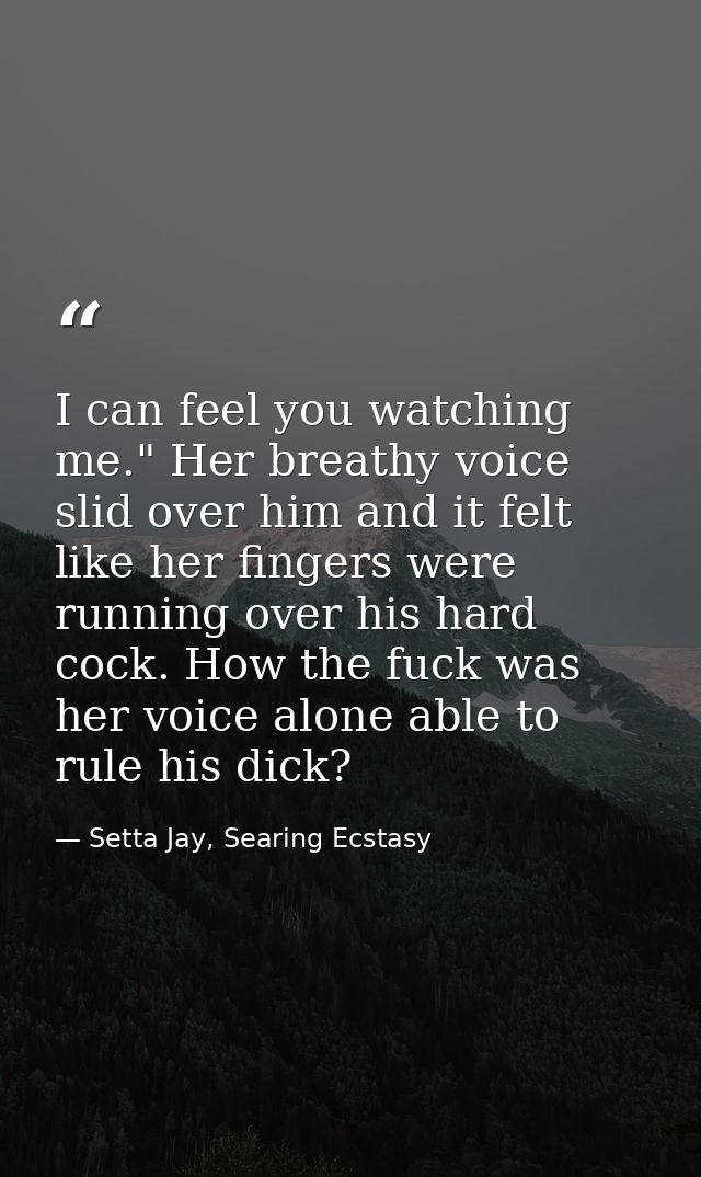 I can feel you watching me." Her breathy voice slid over him and it felt like her fingers were running over his hard coc — Setta Jay, Searing Ecstasy
