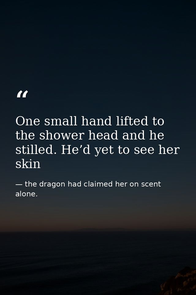 One small hand lifted to the shower head and he stilled. He’d yet to see her skin — the dragon had claimed her on scent alone.