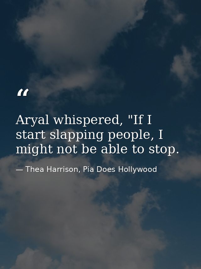 Aryal whispered, "If I start slapping people, I might not be able to stop. — Thea Harrison, Pia Does Hollywood