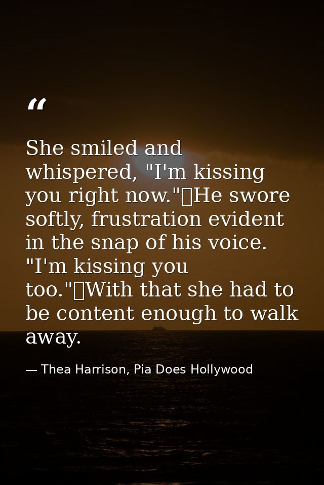 She smiled and whispered, "I'm kissing you right now."	He swore softly, frustration evident in the snap of his voice. "I — Thea Harrison, Pia Does Hollywood