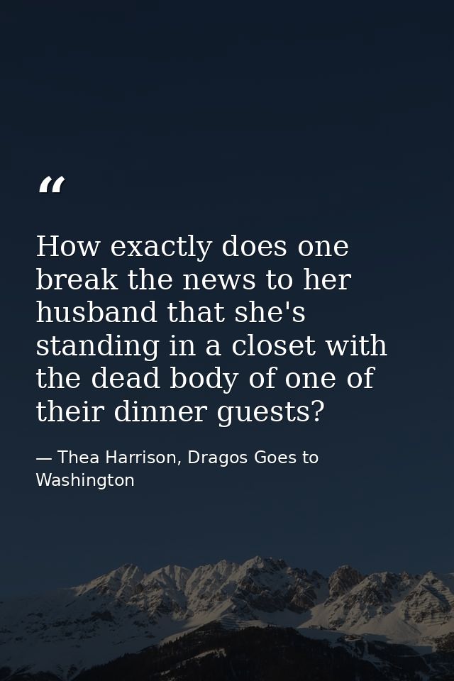 How exactly does one break the news to her husband that she's standing in a closet with the dead body of one of their di — Thea Harrison, Dragos Goes to Washington