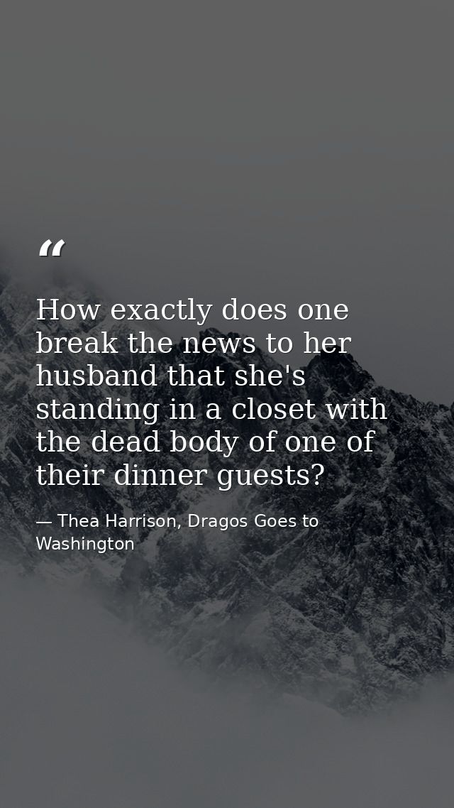 How exactly does one break the news to her husband that she's standing in a closet with the dead body of one of their di — Thea Harrison, Dragos Goes to Washington