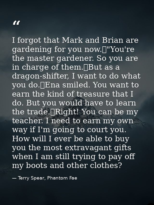 I forgot that Mark and Brian are gardening for you now.	"You're the master gardener. So you are in charge of them.	But a — Terry Spear, Phantom Fae