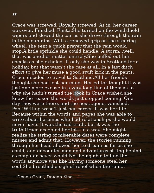 Grace was screwed. Royally screwed. As in, her career was over. Finished. Finite.She turned on the windshield wipers and — Donna Grant, Dragon King
