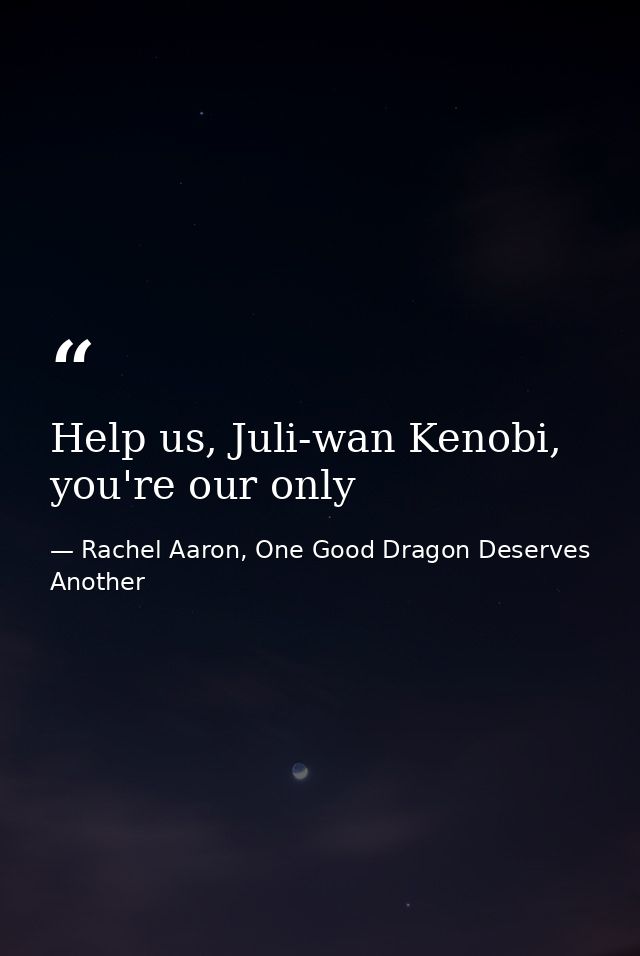 Help us, Juli-wan Kenobi, you're our only — Rachel Aaron, One Good Dragon Deserves Another
