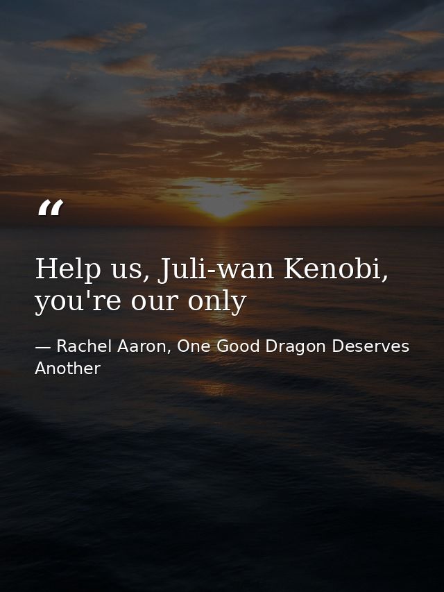 Help us, Juli-wan Kenobi, you're our only — Rachel Aaron, One Good Dragon Deserves Another