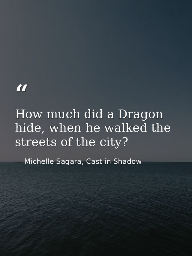 How much did a Dragon hide, when he walked the streets of the city? — Michelle Sagara, Cast in Shadow