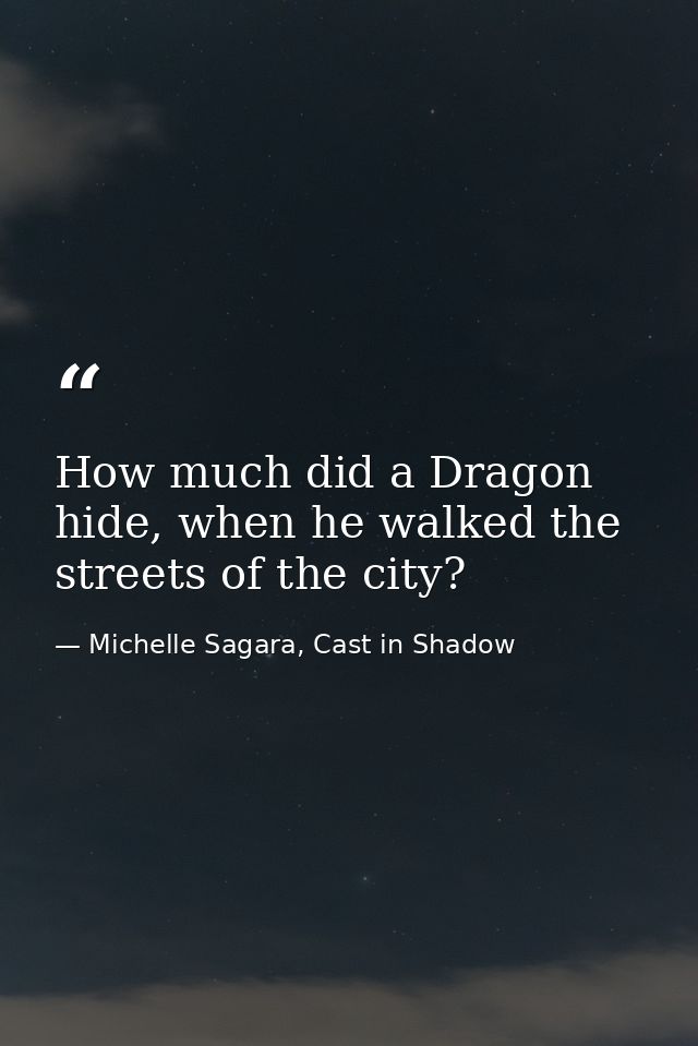 How much did a Dragon hide, when he walked the streets of the city? — Michelle Sagara, Cast in Shadow