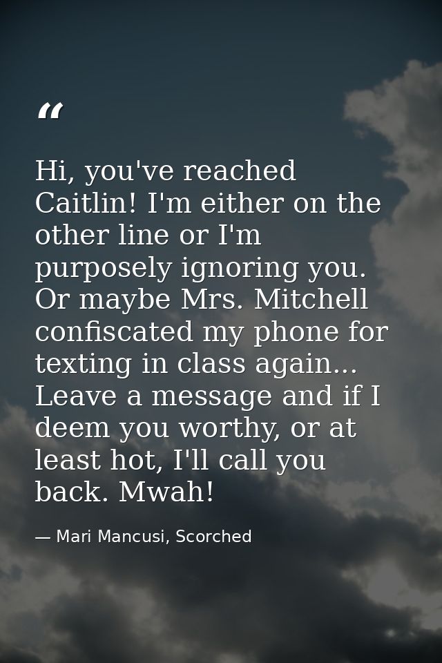 Hi, you've reached Caitlin! I'm either on the other line or I'm purposely ignoring you. Or maybe Mrs. Mitchell confiscat — Mari Mancusi, Scorched