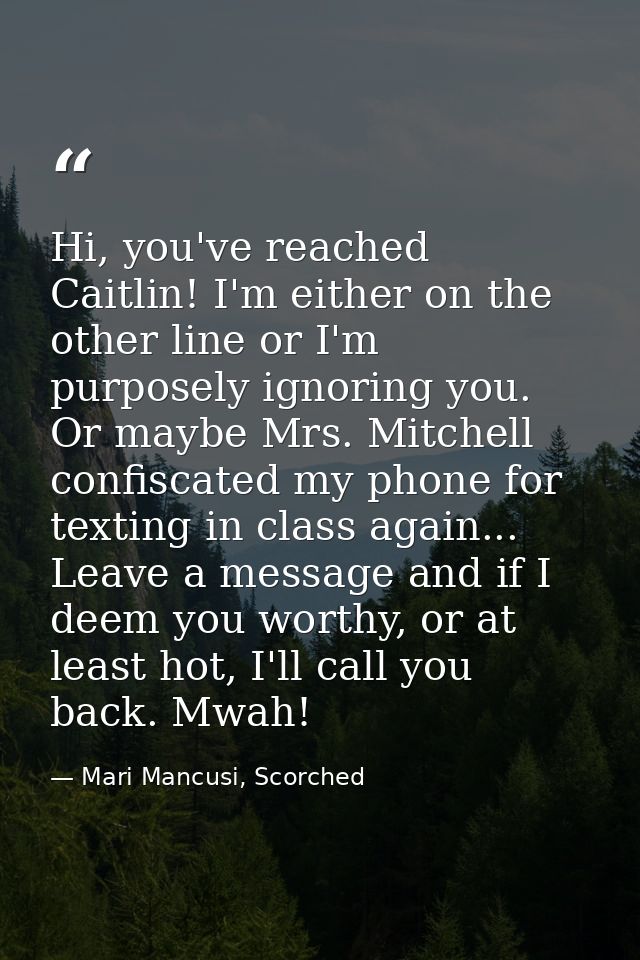 Hi, you've reached Caitlin! I'm either on the other line or I'm purposely ignoring you. Or maybe Mrs. Mitchell confiscat — Mari Mancusi, Scorched