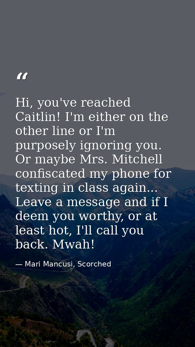 Hi, you've reached Caitlin! I'm either on the other line or I'm purposely ignoring you. Or maybe Mrs. Mitchell confiscat — Mari Mancusi, Scorched