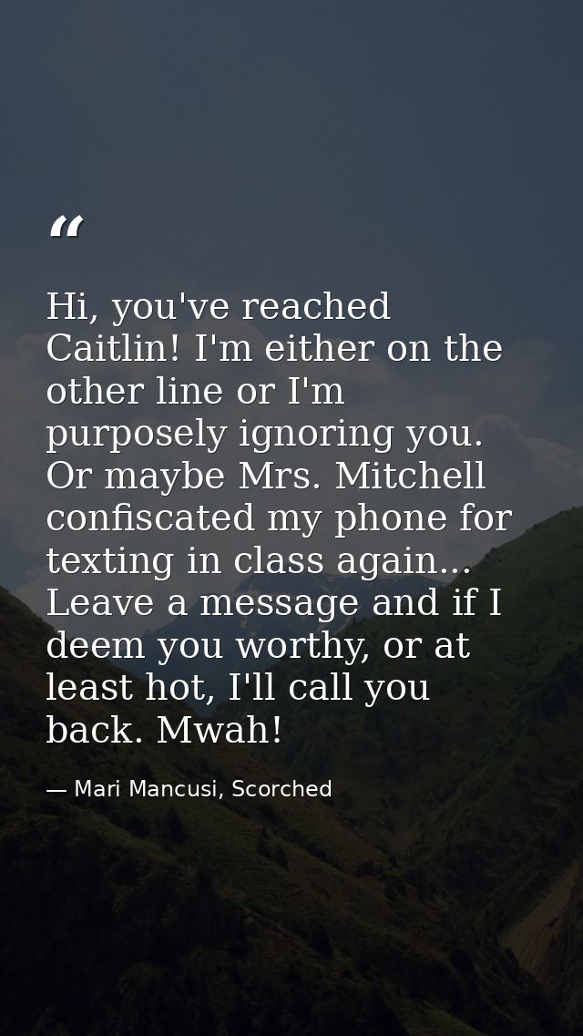 Hi, you've reached Caitlin! I'm either on the other line or I'm purposely ignoring you. Or maybe Mrs. Mitchell confiscat — Mari Mancusi, Scorched