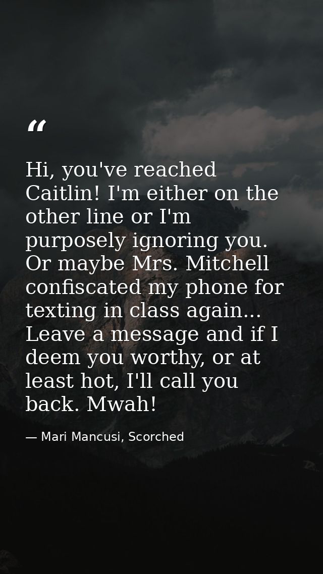 Hi, you've reached Caitlin! I'm either on the other line or I'm purposely ignoring you. Or maybe Mrs. Mitchell confiscat — Mari Mancusi, Scorched