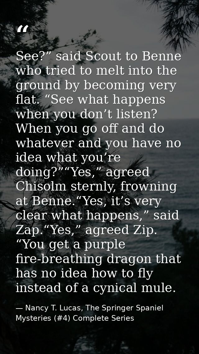 See?” said Scout to Benne who tried to melt into the ground by becoming very flat. “See what happens when you don’t list — Nancy T. Lucas, The Springer Spaniel Mysteries (#4) Complete Series