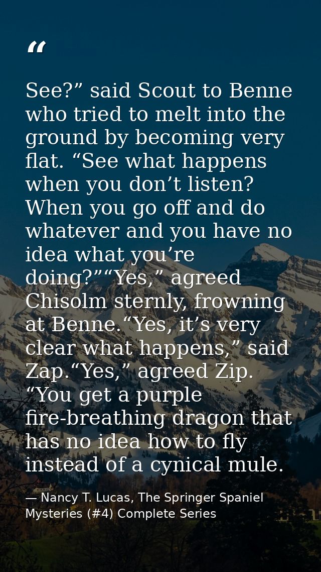 See?” said Scout to Benne who tried to melt into the ground by becoming very flat. “See what happens when you don’t list — Nancy T. Lucas, The Springer Spaniel Mysteries (#4) Complete Series